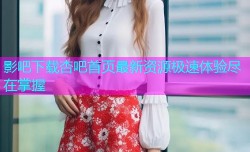 影吧下载杏吧首页最新资源极速体验尽在掌握
