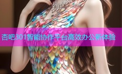 杏吧301智能协作平台高效办公新体验