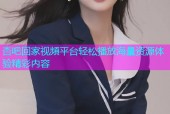 杏吧回家视頻平台轻松播放海量资源体验精彩内容