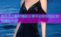 微杏杏之影吧精彩分享平台助你轻松发现精彩内容