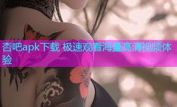 杏吧apk下载 极速观看海量高清视频体验