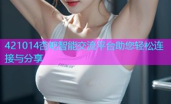 421014杏吧智能交流平台助您轻松连接与分享