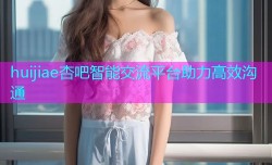 huijiae杏吧智能交流平台助力高效沟通