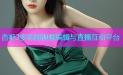 杏吧3多功能视频编辑与直播互动平台