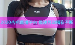 2020杏吧直播平台 极速互动精彩不断