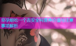 早孕期吃一个杏安全吗营养价值与注意事项解析