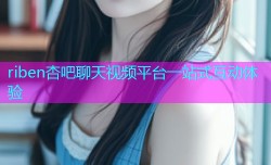 riben杏吧聊天视频平台一站式互动体验