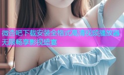 微杏吧下载安装全格式高清视频播放器无限畅享影视盛宴