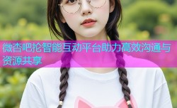 微杏吧抡智能互动平台助力高效沟通与资源共享