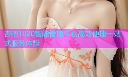 杏吧1020智能管理平台高效便捷一站式服务体验