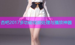 杏吧2017多功能视频处理与播放神器