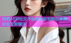 杏吧4339社交平台轻松发现附近单身好友立即聊天