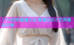 1314杏吧直播大全 高清互动才艺秀精彩不停