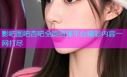 影吧图吧杏吧全能资源平台精彩内容一网打尽