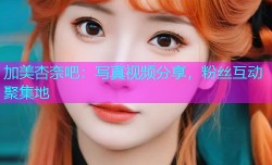 加美杏奈吧：写真视频分享，粉丝互动聚集地