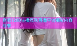 杏吧1280主播互动直播平台精彩内容尽享