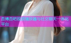 杏博杏吧视频播放器与社交聊天一体化平台