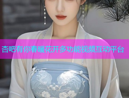 杏吧有你春暖花开多功能视频互动平台  第1张