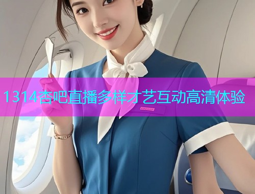 1314杏吧直播多样才艺互动高清体验  第1张