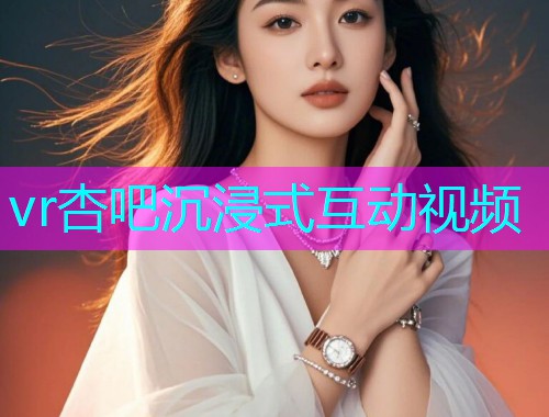 vr杏吧沉浸式互动视频  第1张