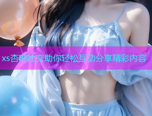 xs杏吧社交助你轻松互动分享精彩内容  第1张