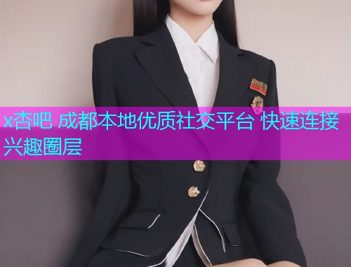 x杏吧 成都本地优质社交平台 快速连接兴趣圈层  第1张