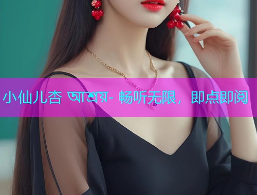 小仙儿杏 আশ্রয়- 畅听无限，即点即阅  第1张