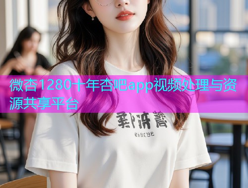 微杏1280十年杏吧app视频处理与资源共享平台  第1张