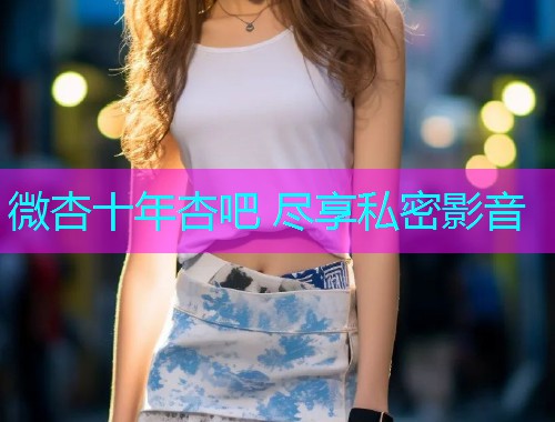 微杏十年杏吧 尽享私密影音  第2张