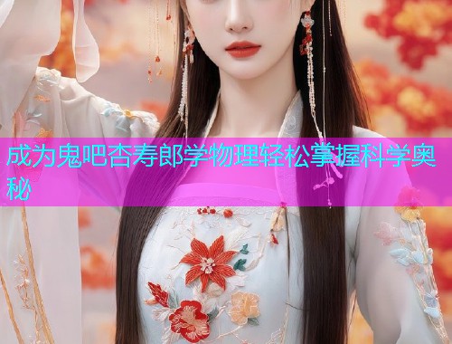 成为鬼吧杏寿郎学物理轻松掌握科学奥秘  第1张