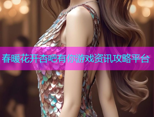 春暖花开杏吧有你游戏资讯攻略平台  第1张