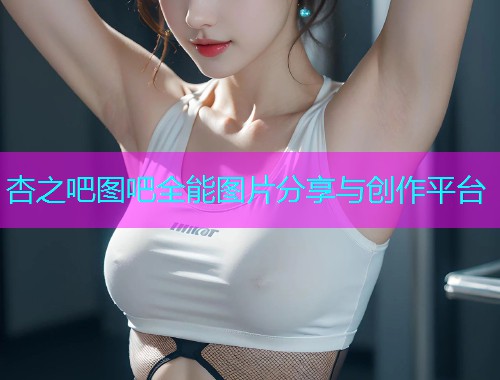 杏之吧图吧全能图片分享与创作平台  第1张