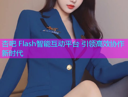 杏吧 Flash智能互动平台 引领高效协作新时代  第1张
