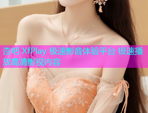 杏吧 XfPlay 极速影音体验平台 极速播放高清影视内容  第1张
