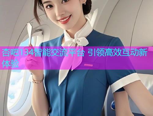杏吧134智能交流平台 引领高效互动新体验  第1张
