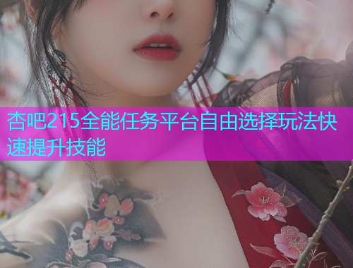 杏吧215全能任务平台自由选择玩法快速提升技能  第1张