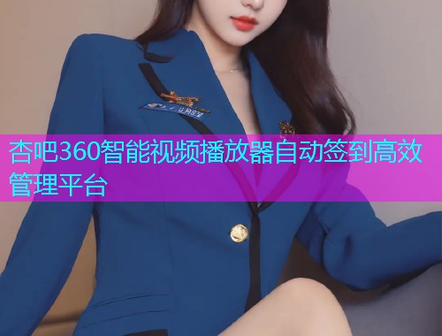 杏吧360智能视频播放器自动签到高效管理平台  第1张