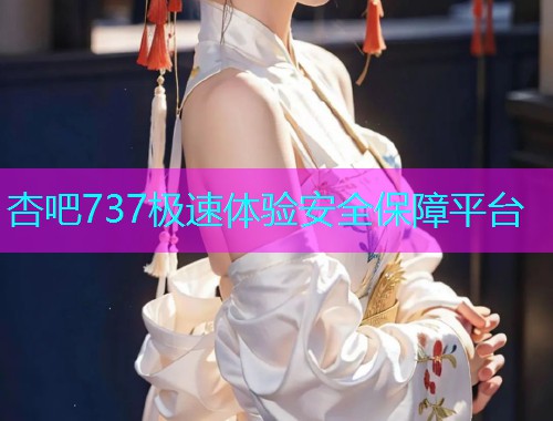 杏吧737极速体验安全保障平台  第1张